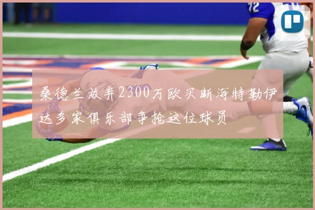 桑德兰放弃2300万欧买断海特勒伊达多家俱乐部争抢这位球员