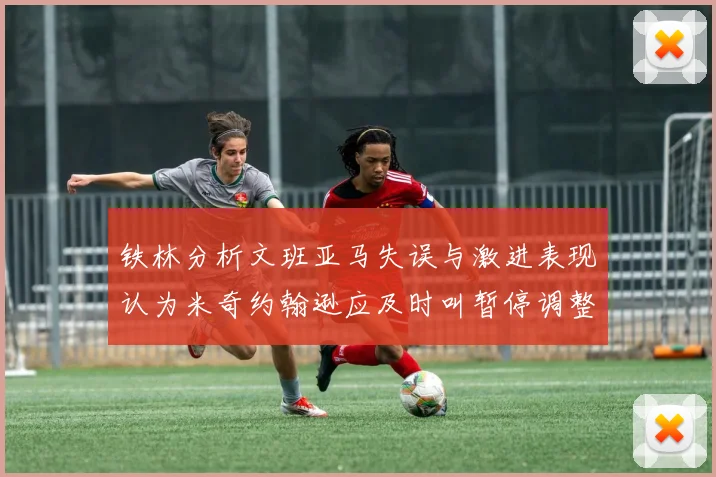 铁林分析文班亚马失误与激进表现认为米奇约翰逊应及时叫暂停调整战术